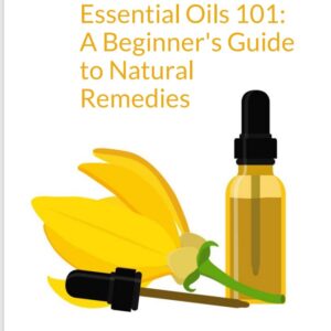 Essential Oils 101_A Beginner's Guide To Natural Remedies Digital Download eBook