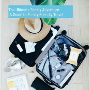 The Ultimate Family Adventure: A Guide to Family Friendly Travel Digital Download ebook