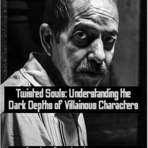 Twisted Souls: Understanding the Dark Depths of Villainous Characters
