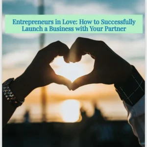 Entrepreneurs in Love: How to Successfully Launch a Business with Your Partner