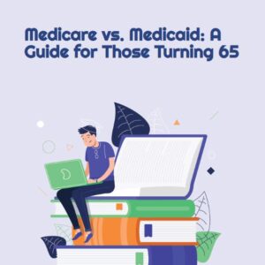 Medicare vs Medicaid_A Guide for Those Turning 65